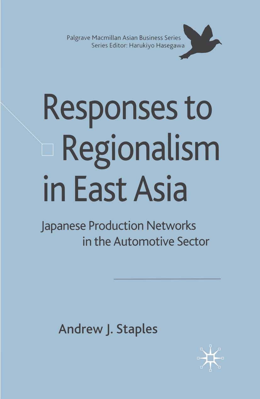 Titlebook: Responses to Regionalism in East Asia; Japanese Production Andrew J. Staples Book 2008 Palgrave Macmillan, a division of Macmillan Publish Titlebook: Responses to Regionalism in East Asia; Japanese Production Andrew J. Staples Book 2008 Palgrave Macmillan, a division of Macmillan Publish