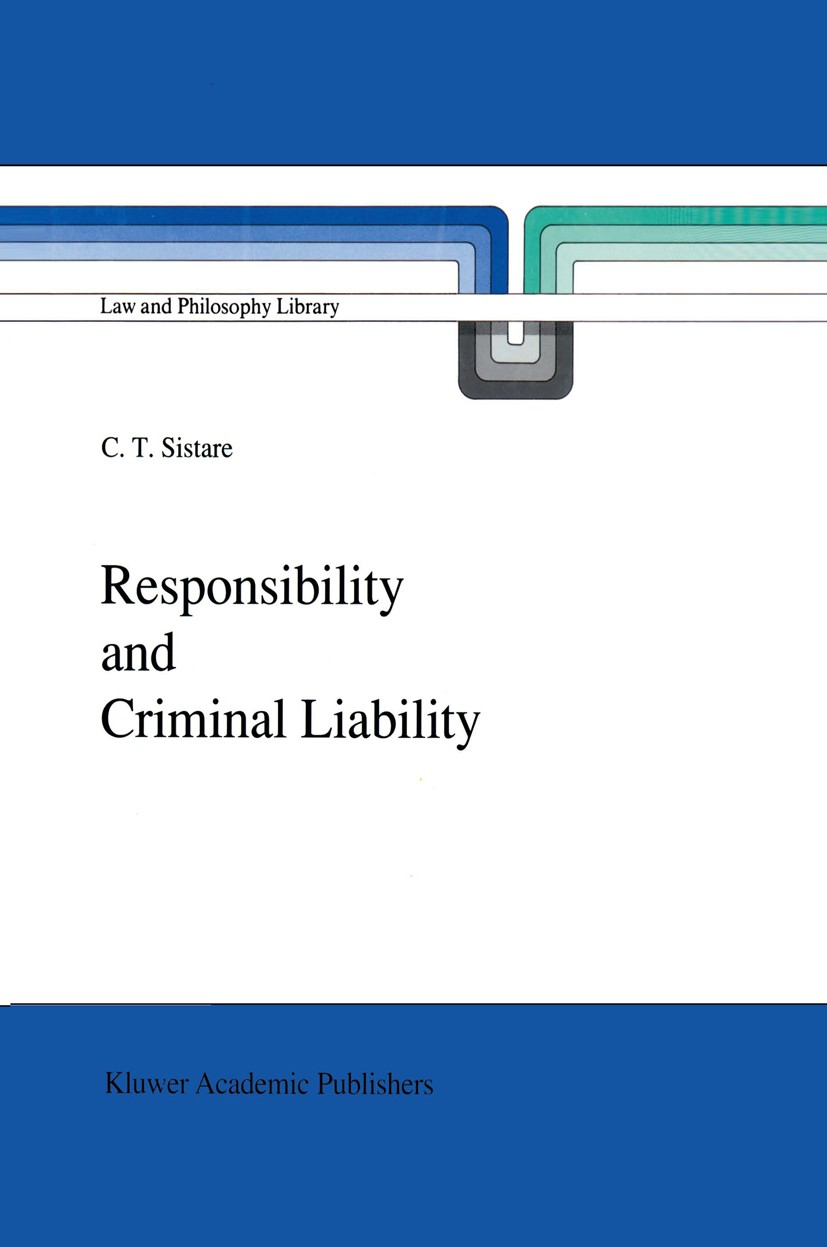 Titlebook: Responsibility and Criminal Liability; C. T. Sistare Book 1989 Kluwer Academic Publishers 1989 autonomy.bibliography.comparative.concept.c Titlebook: Responsibility and Criminal Liability; C. T. Sistare Book 1989 Kluwer Academic Publishers 1989 autonomy.bibliography.comparative.concept.c