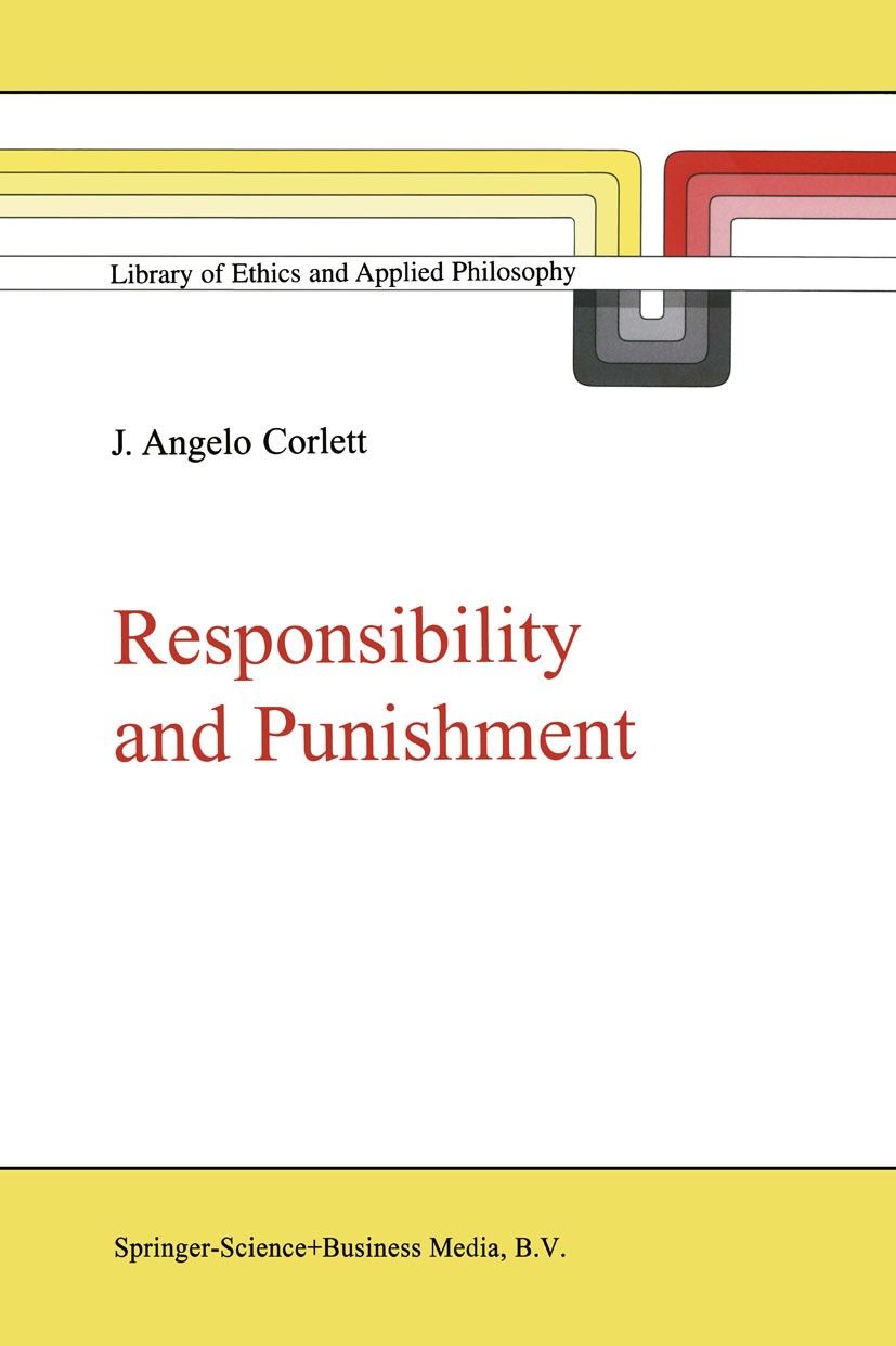 Titlebook: Responsibility and Punishment; J. Angelo Corlett Book 20011st edition Springer Science+Business Media B.V. 2001 Immanuel Kant.reparations. Titlebook: Responsibility and Punishment; J. Angelo Corlett Book 20011st edition Springer Science+Business Media B.V. 2001 Immanuel Kant.reparations.