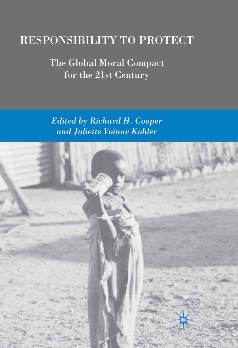 Titlebook: Responsibility to Protect; The Global Moral Com Richard H. Cooper,Juliette Voïnov Kohler Book 2009 Palgrave Macmillan, a division of Nature Titlebook: Responsibility to Protect; The Global Moral Com Richard H. Cooper,Juliette Voïnov Kohler Book 2009 Palgrave Macmillan, a division of Nature