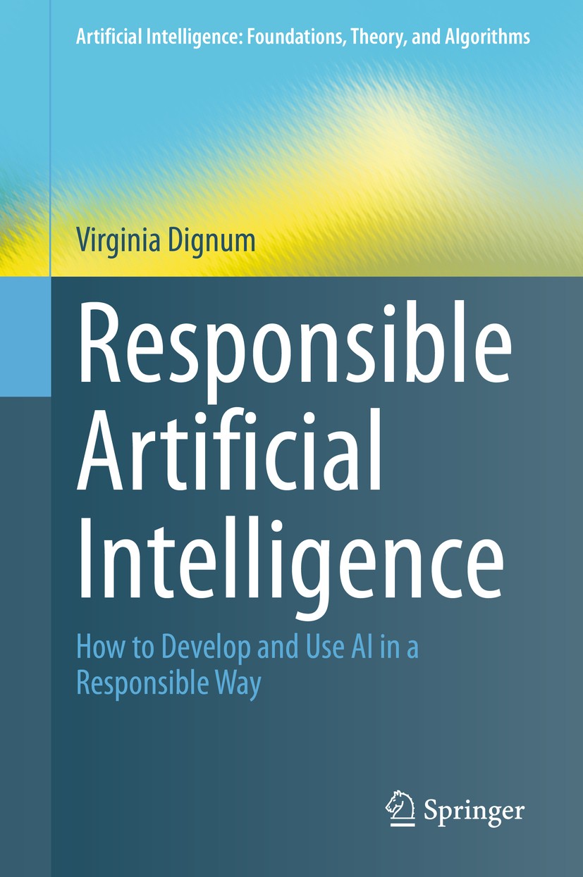 Titlebook: Responsible Artificial Intelligence; How to Develop and U Virginia Dignum Book 2019 The Editor(s) (if applicable) and The Author(s), under Titlebook: Responsible Artificial Intelligence; How to Develop and U Virginia Dignum Book 2019 The Editor(s) (if applicable) and The Author(s), under