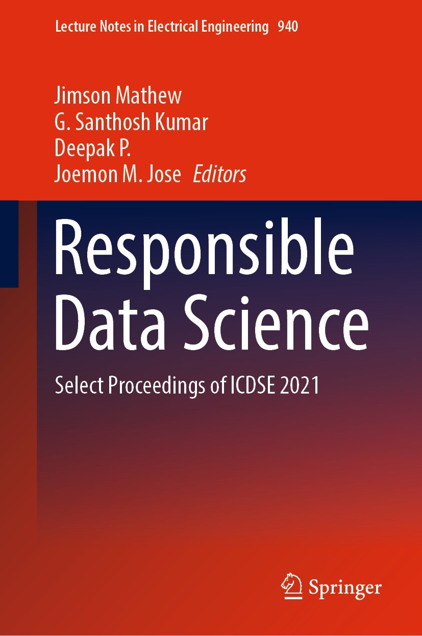 Titlebook: Responsible Data Science; Select Proceedings o Jimson Mathew,G. Santhosh Kumar,Joemon M. Jose Conference proceedings 2022 The Editor(s) (if Titlebook: Responsible Data Science; Select Proceedings o Jimson Mathew,G. Santhosh Kumar,Joemon M. Jose Conference proceedings 2022 The Editor(s) (if