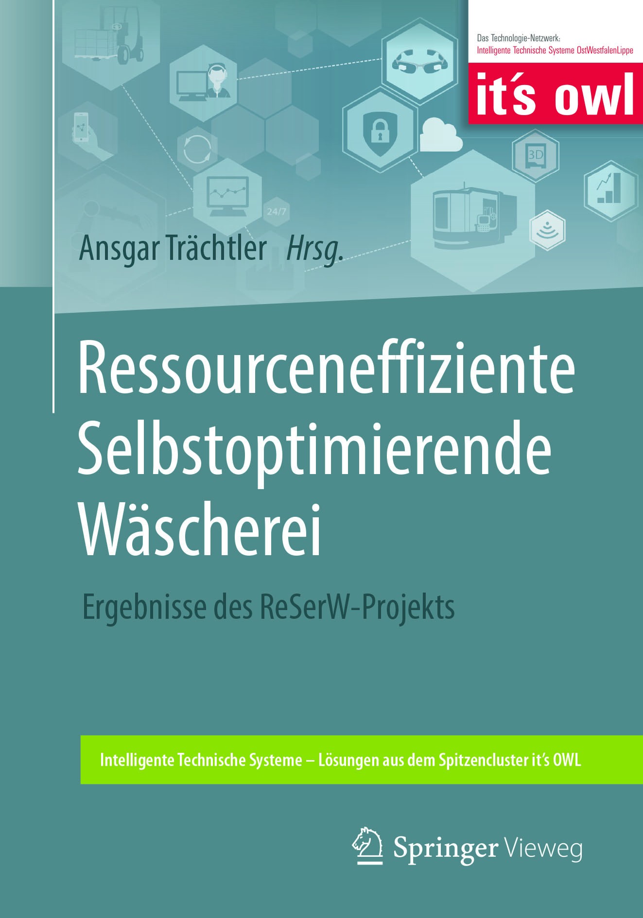 Titlebook: Ressourceneffiziente Selbstoptimierende Wäscherei; Ergebnisse des ReSer Ansgar Trächtler Book 2018 Springer-Verlag GmbH Deutschland, ein Te Titlebook: Ressourceneffiziente Selbstoptimierende Wäscherei; Ergebnisse des ReSer Ansgar Trächtler Book 2018 Springer-Verlag GmbH Deutschland, ein Te