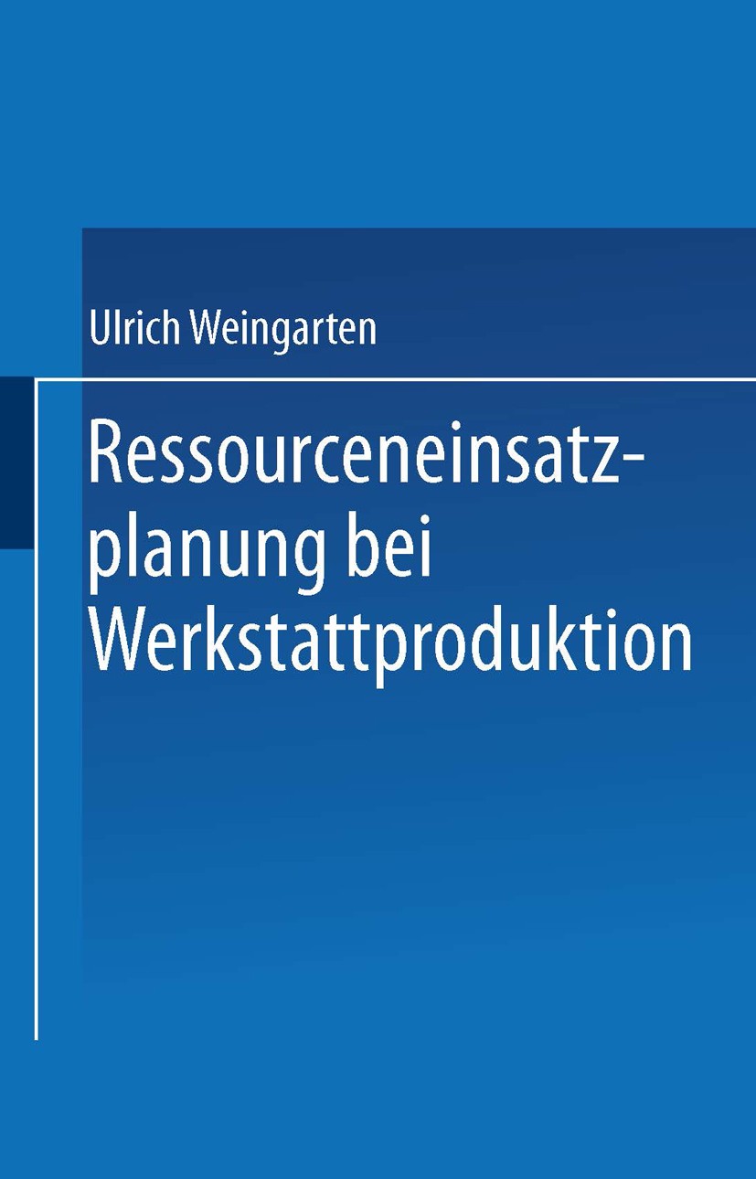Titlebook: Ressourceneinsatzplanung bei Werkstattproduktion; Ulrich Weingarten Book 1995 Springer-Verlag Berlin Heidelberg 1995 Fertigung.Organisatio Titlebook: Ressourceneinsatzplanung bei Werkstattproduktion; Ulrich Weingarten Book 1995 Springer-Verlag Berlin Heidelberg 1995 Fertigung.Organisatio