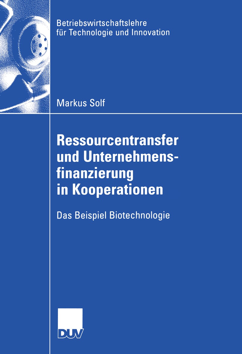 Titlebook: Ressourcentransfer und Unternehmensfinanzierung in Kooperationen; Das Beispiel Biotech Markus Solf Book 2004 Springer Fachmedien Wiesbaden Titlebook: Ressourcentransfer und Unternehmensfinanzierung in Kooperationen; Das Beispiel Biotech Markus Solf Book 2004 Springer Fachmedien Wiesbaden