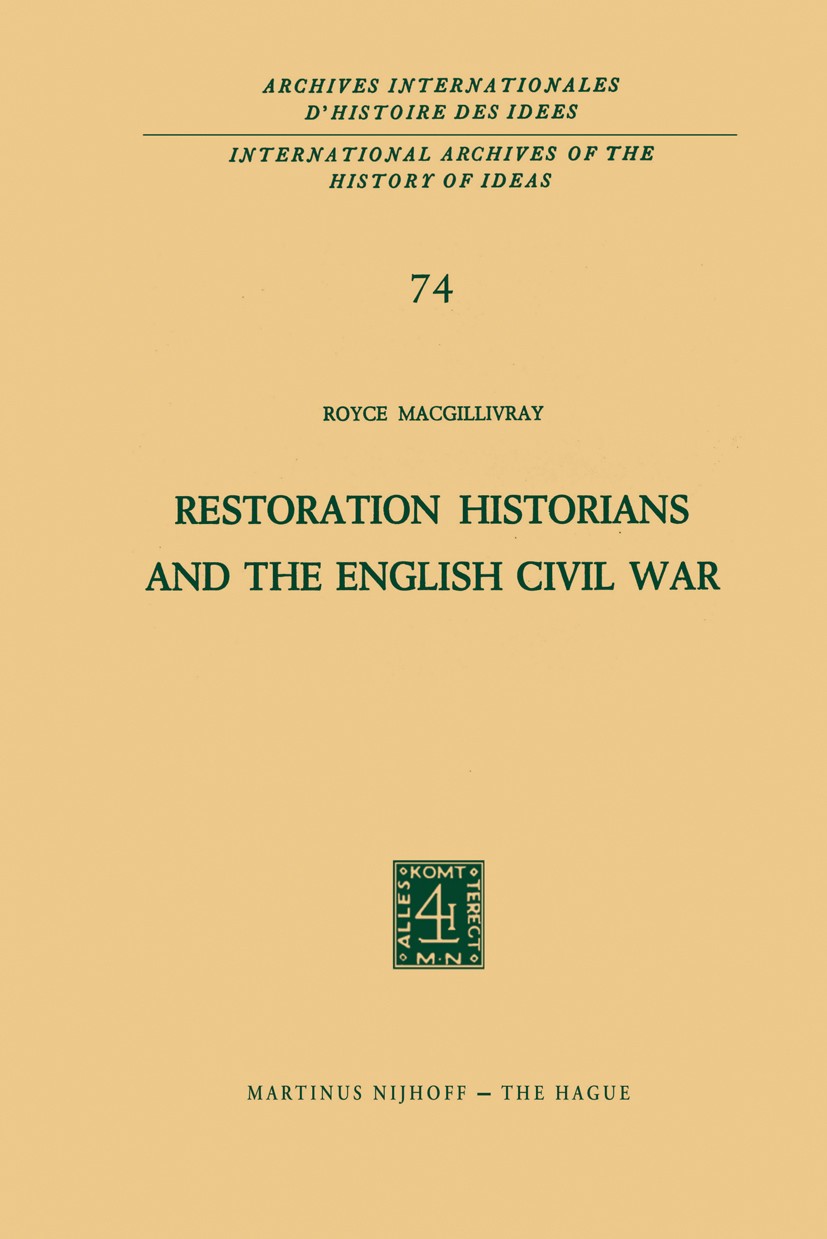 Titlebook: Restoration Historians and the English Civil War; Royce MacGillivray Book 1974 Martinus Nijhoff, The Hague, Netherlands 1974 Civil War.Eng Titlebook: Restoration Historians and the English Civil War; Royce MacGillivray Book 1974 Martinus Nijhoff, The Hague, Netherlands 1974 Civil War.Eng