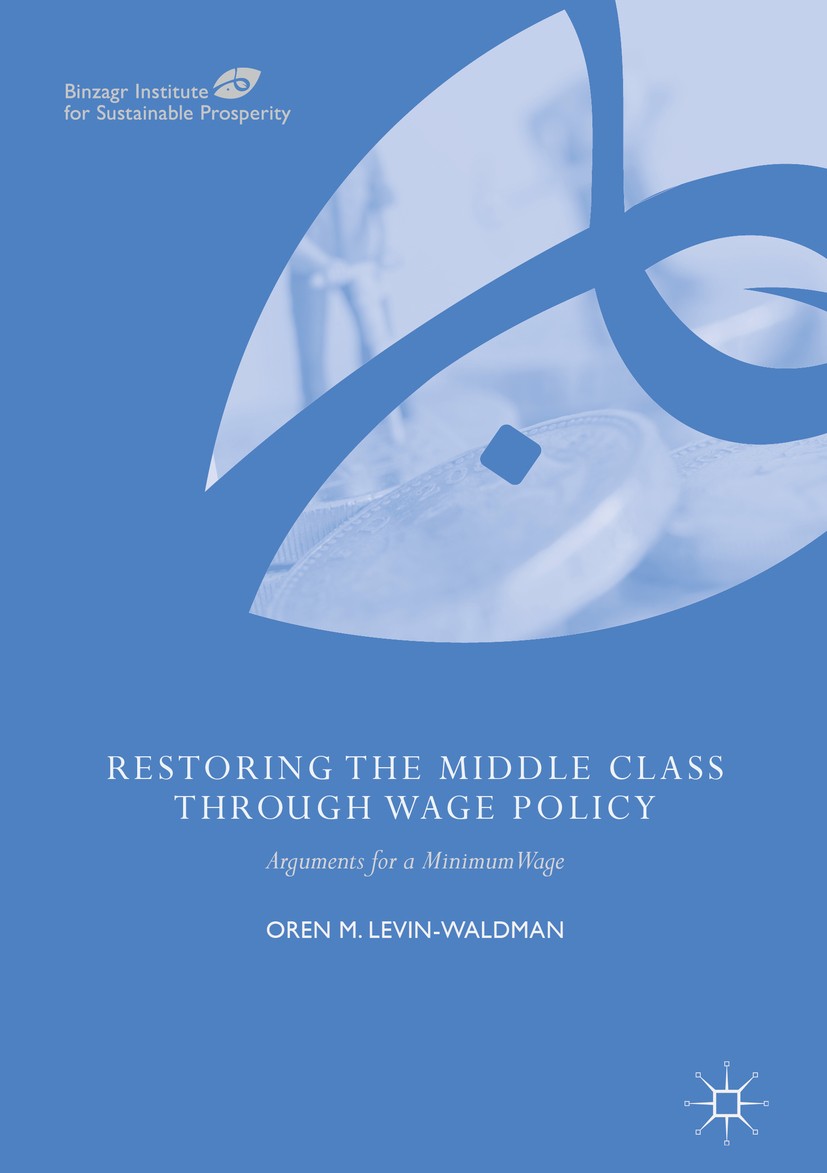 Titlebook: Restoring the Middle Class through Wage Policy; Arguments for a Mini Oren M. Levin-Waldman Book 2018 The Editor(s) (if applicable) and The Titlebook: Restoring the Middle Class through Wage Policy; Arguments for a Mini Oren M. Levin-Waldman Book 2018 The Editor(s) (if applicable) and The