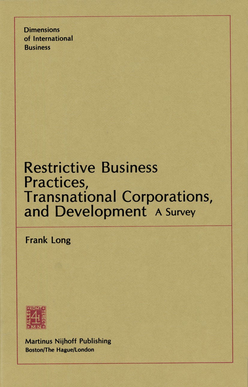 Titlebook: Restrictive Business Practices, Transnational Corporations, and Development; A Survey Frank Long Book 1981 Martinus Nijhoff Publishing 1981 Titlebook: Restrictive Business Practices, Transnational Corporations, and Development; A Survey Frank Long Book 1981 Martinus Nijhoff Publishing 1981