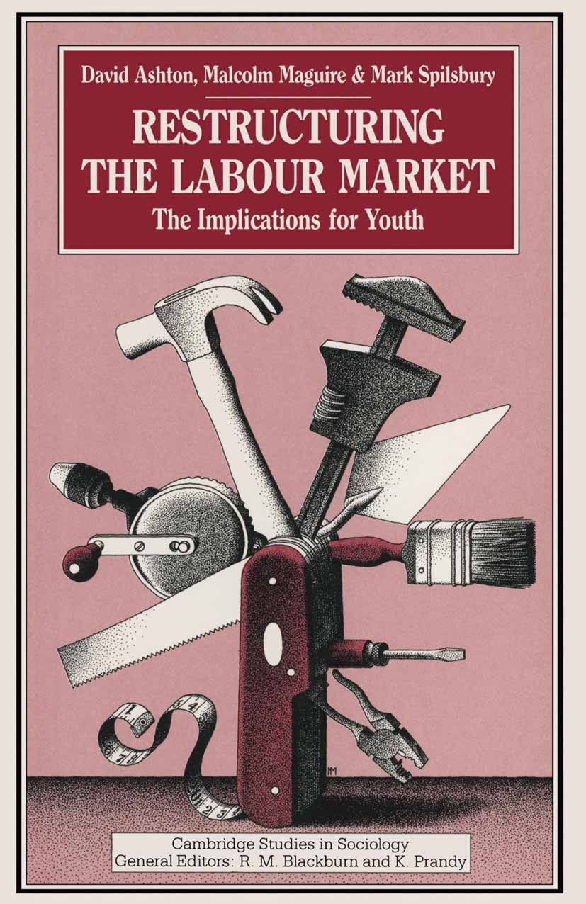 Titlebook: Restructuring the Labour Market; The Implications for David Ashton,Malcolm Maguire,Mark Spilsbury Book 1990 David Ashton, Malcolm Maguire a Titlebook: Restructuring the Labour Market; The Implications for David Ashton,Malcolm Maguire,Mark Spilsbury Book 1990 David Ashton, Malcolm Maguire a