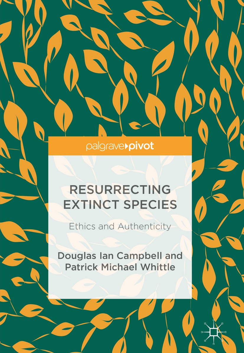 Titlebook: Resurrecting Extinct Species; Ethics and Authentic Douglas Ian Campbell,Patrick Michael Whittle Book 2017 The Editor(s) (if applicable) and Titlebook: Resurrecting Extinct Species; Ethics and Authentic Douglas Ian Campbell,Patrick Michael Whittle Book 2017 The Editor(s) (if applicable) and