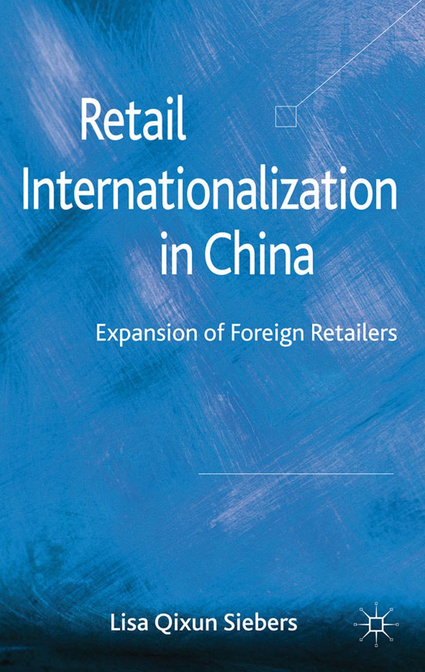 Titlebook: Retail Internationalization in China; Expansion of Foreign Lisa Qixun Siebers Book 2011 Palgrave Macmillan, a division of Macmillan Publish Titlebook: Retail Internationalization in China; Expansion of Foreign Lisa Qixun Siebers Book 2011 Palgrave Macmillan, a division of Macmillan Publish