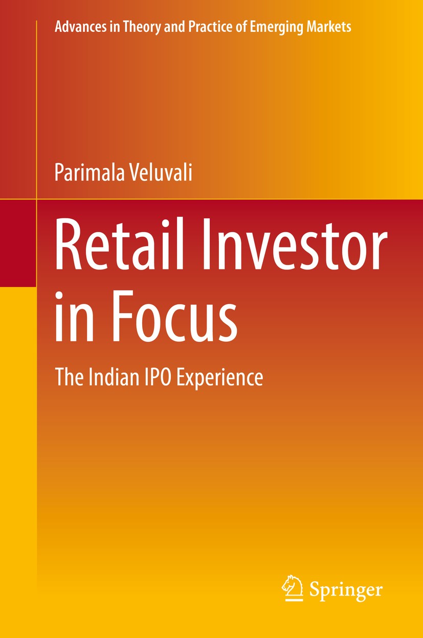 Titlebook: Retail Investor in Focus; The Indian IPO Exper Parimala Veluvali Book 2019 Springer Nature Switzerland AG 2019 Retail Investors.Initial Pub Titlebook: Retail Investor in Focus; The Indian IPO Exper Parimala Veluvali Book 2019 Springer Nature Switzerland AG 2019 Retail Investors.Initial Pub