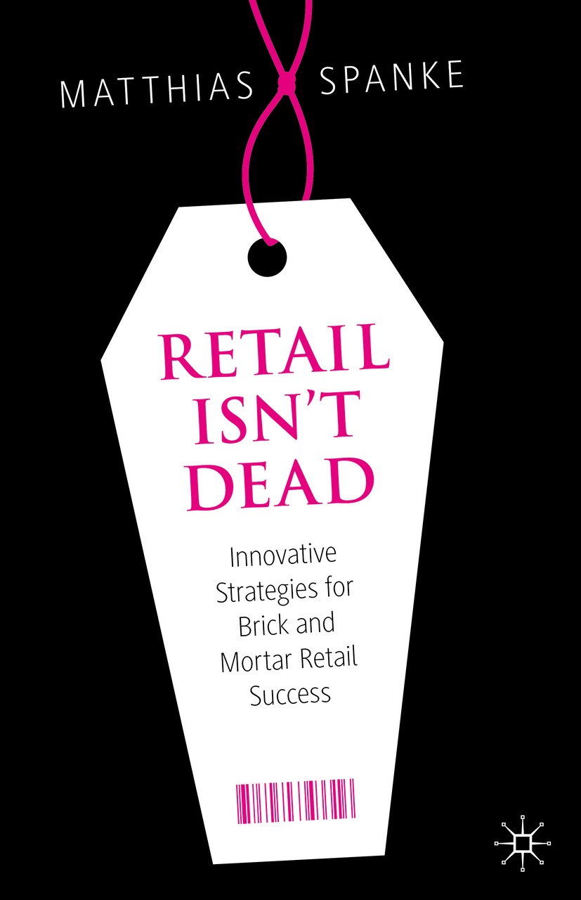 Titlebook: Retail Isn‘t Dead; Innovative Strategie Matthias Spanke Book 2020 The Editor(s) (if applicable) and The Author(s), under exclusive licence Titlebook: Retail Isn‘t Dead; Innovative Strategie Matthias Spanke Book 2020 The Editor(s) (if applicable) and The Author(s), under exclusive licence