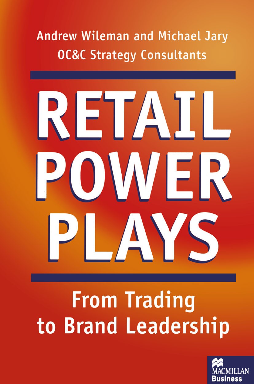 Titlebook: Retail Power Plays; From Trading to Bran Andrew Wileman,Michael Jary Book 1997 Palgrave Macmillan, a division of Macmillan Publishers Limit Titlebook: Retail Power Plays; From Trading to Bran Andrew Wileman,Michael Jary Book 1997 Palgrave Macmillan, a division of Macmillan Publishers Limit