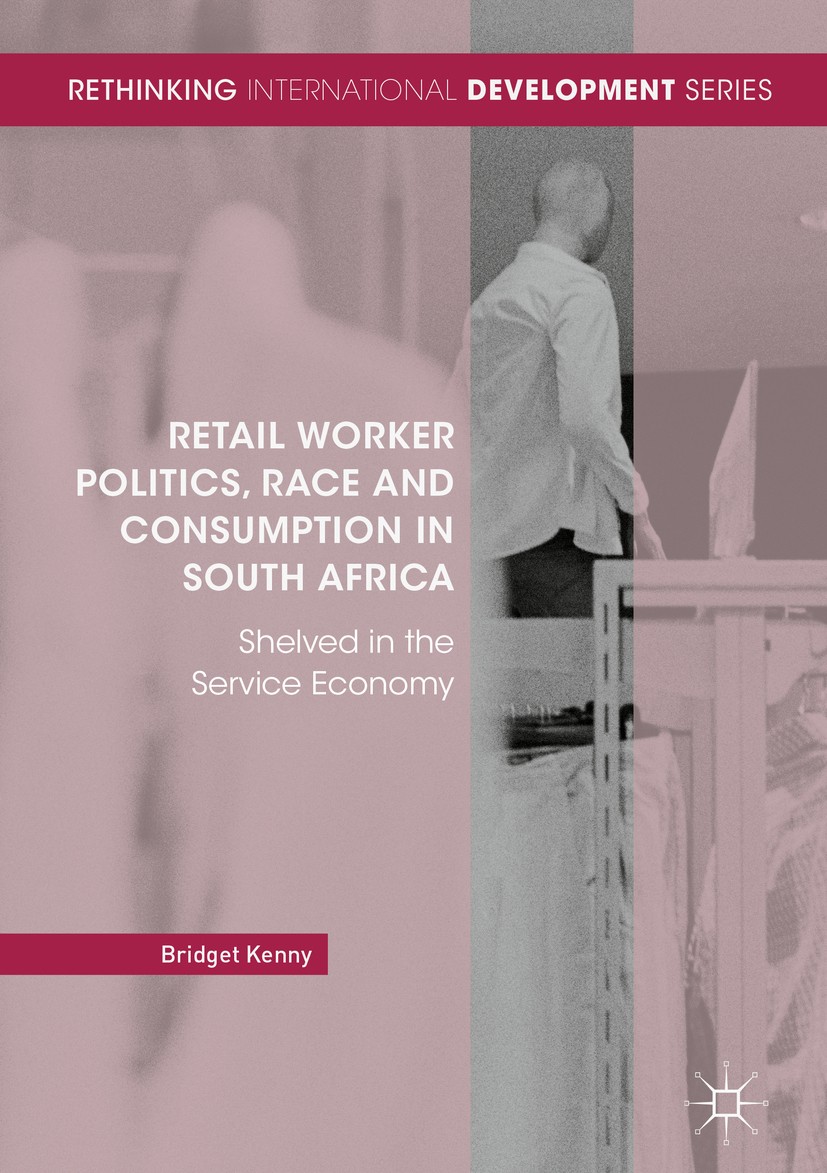 Titlebook: Retail Worker Politics, Race and Consumption in South Africa; Shelved in the Servi Bridget Kenny Book 2018 The Editor(s) (if applicable) an Titlebook: Retail Worker Politics, Race and Consumption in South Africa; Shelved in the Servi Bridget Kenny Book 2018 The Editor(s) (if applicable) an
