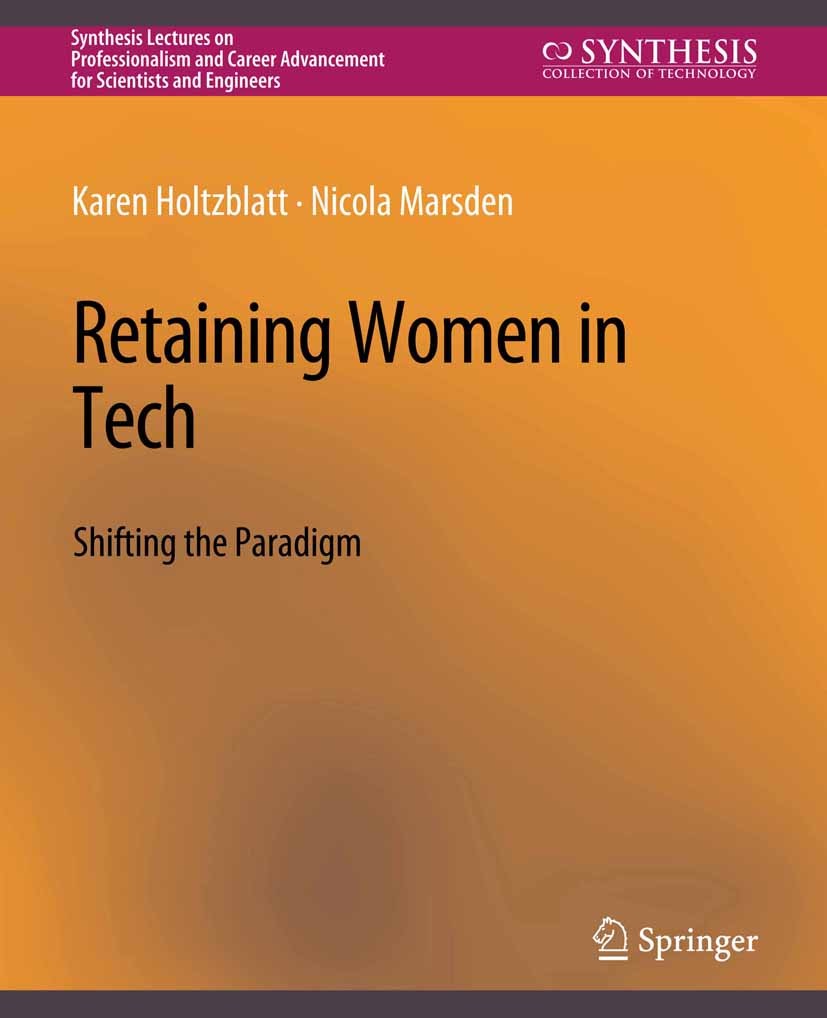 Titlebook: Retaining Women in Tech; Shifting the Paradig Karen Holtzblatt,Nicola Marsden Book 2022 Springer Nature Switzerland AG 2022 Women in Busine Titlebook: Retaining Women in Tech; Shifting the Paradig Karen Holtzblatt,Nicola Marsden Book 2022 Springer Nature Switzerland AG 2022 Women in Busine