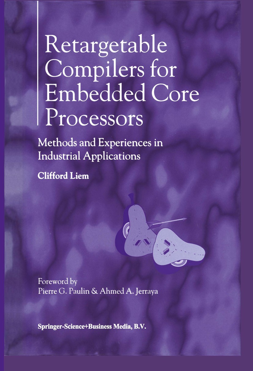 Titlebook: Retargetable Compilers for Embedded Core Processors; Methods and Experien Clifford Liem Book 1997 Springer Science+Business Media Dordrecht Titlebook: Retargetable Compilers for Embedded Core Processors; Methods and Experien Clifford Liem Book 1997 Springer Science+Business Media Dordrecht