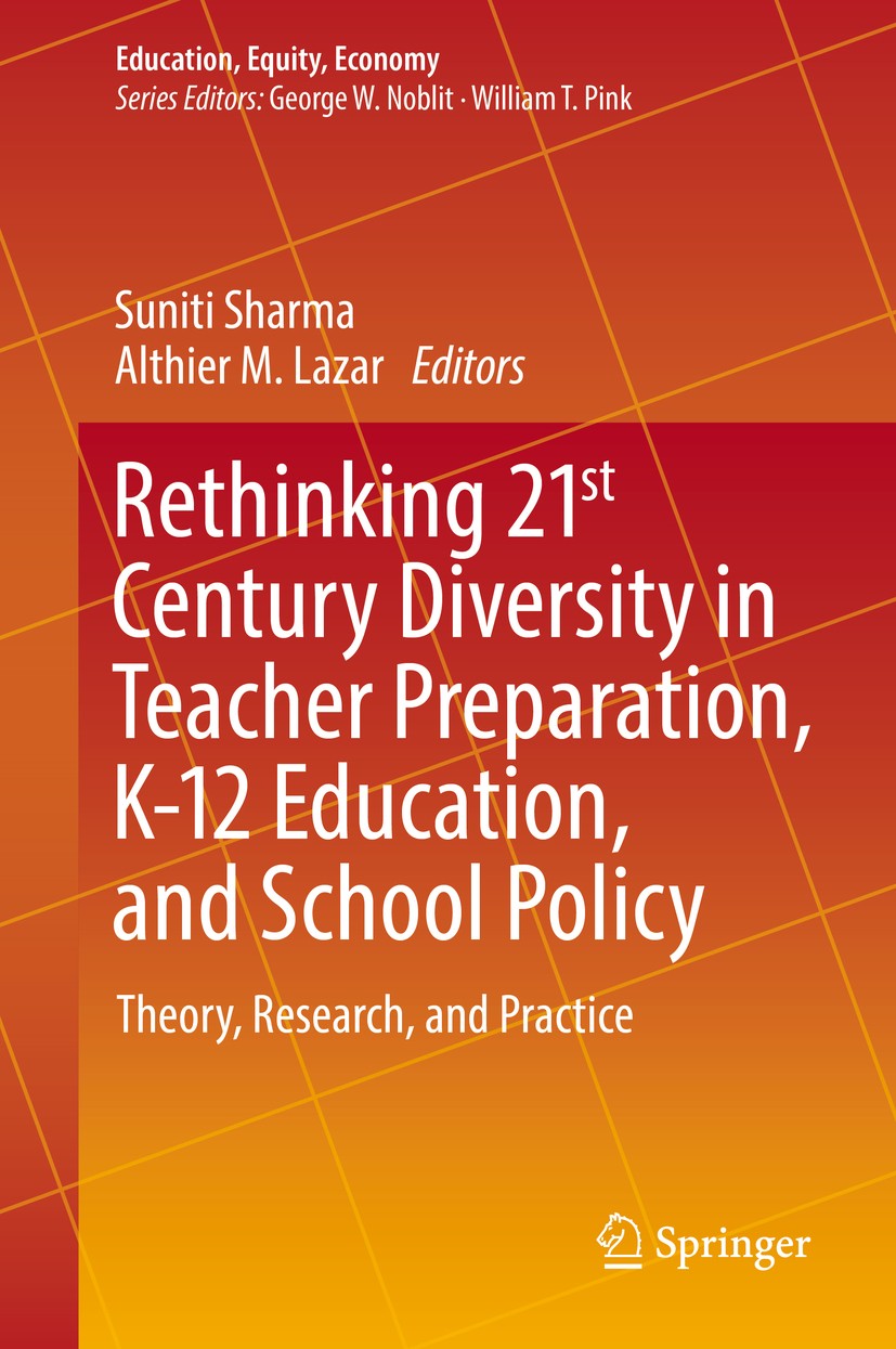 Titlebook: Rethinking 21st Century Diversity in Teacher Preparation, K-12 Education, and School Policy; Theory, Research, an Suniti Sharma,Althier M. Titlebook: Rethinking 21st Century Diversity in Teacher Preparation, K-12 Education, and School Policy; Theory, Research, an Suniti Sharma,Althier M.