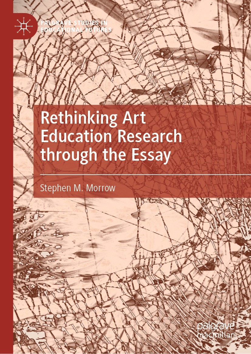 Titlebook: Rethinking Art Education Research through the Essay; Stephen M. Morrow Book 2021 The Editor(s) (if applicable) and The Author(s), under ex Titlebook: Rethinking Art Education Research through the Essay; Stephen M. Morrow Book 2021 The Editor(s) (if applicable) and The Author(s), under ex