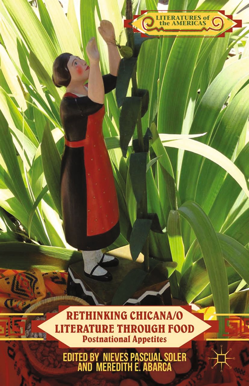 Titlebook: Rethinking Chicana/o Literature through Food; Postnational Appetit Nieves Pascual Soler,Meredith E. Abarca Book 2013 Nieves Pascual Soler a Titlebook: Rethinking Chicana/o Literature through Food; Postnational Appetit Nieves Pascual Soler,Meredith E. Abarca Book 2013 Nieves Pascual Soler a