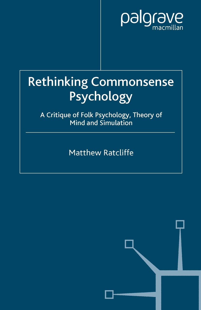 Titlebook: Rethinking Commonsense Psychology; A Critique of Folk P Matthew Ratcliffe Book 2007 Palgrave Macmillan, a division of Macmillan Publishers Titlebook: Rethinking Commonsense Psychology; A Critique of Folk P Matthew Ratcliffe Book 2007 Palgrave Macmillan, a division of Macmillan Publishers