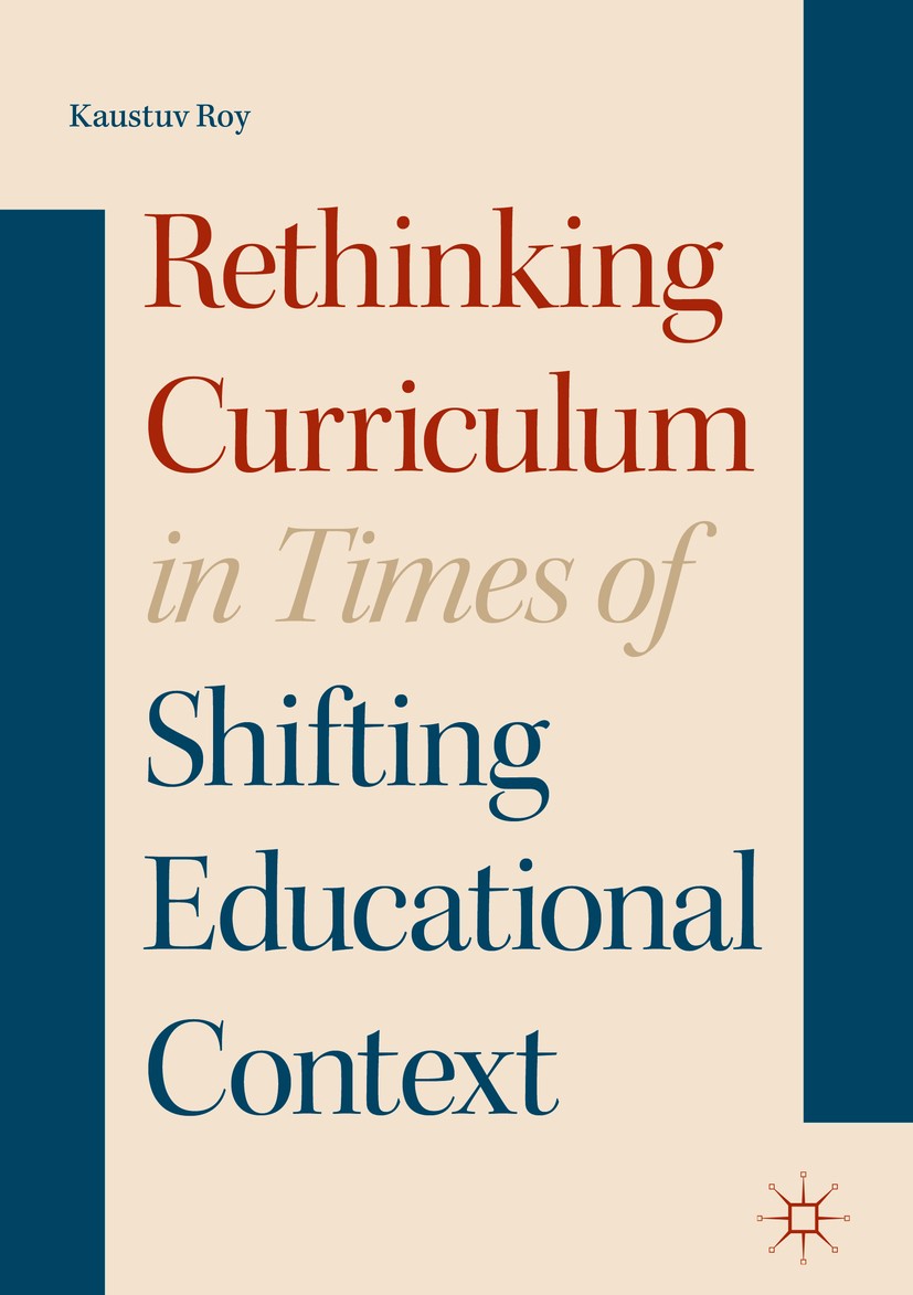 Titlebook: Rethinking Curriculum in Times of Shifting Educational Context; Kaustuv Roy Book 2018 The Editor(s) (if applicable) and The Author(s) 2018 Titlebook: Rethinking Curriculum in Times of Shifting Educational Context; Kaustuv Roy Book 2018 The Editor(s) (if applicable) and The Author(s) 2018