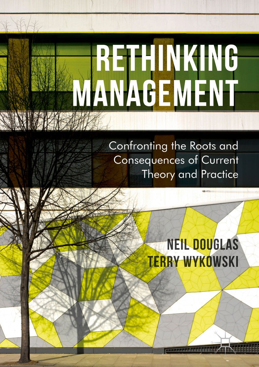 Titlebook: Rethinking Management; Confronting the Root Neil Douglas,Terry Wykowski Book 2017 The Editor(s) (if applicable) and The Author(s) 2017 Team Titlebook: Rethinking Management; Confronting the Root Neil Douglas,Terry Wykowski Book 2017 The Editor(s) (if applicable) and The Author(s) 2017 Team