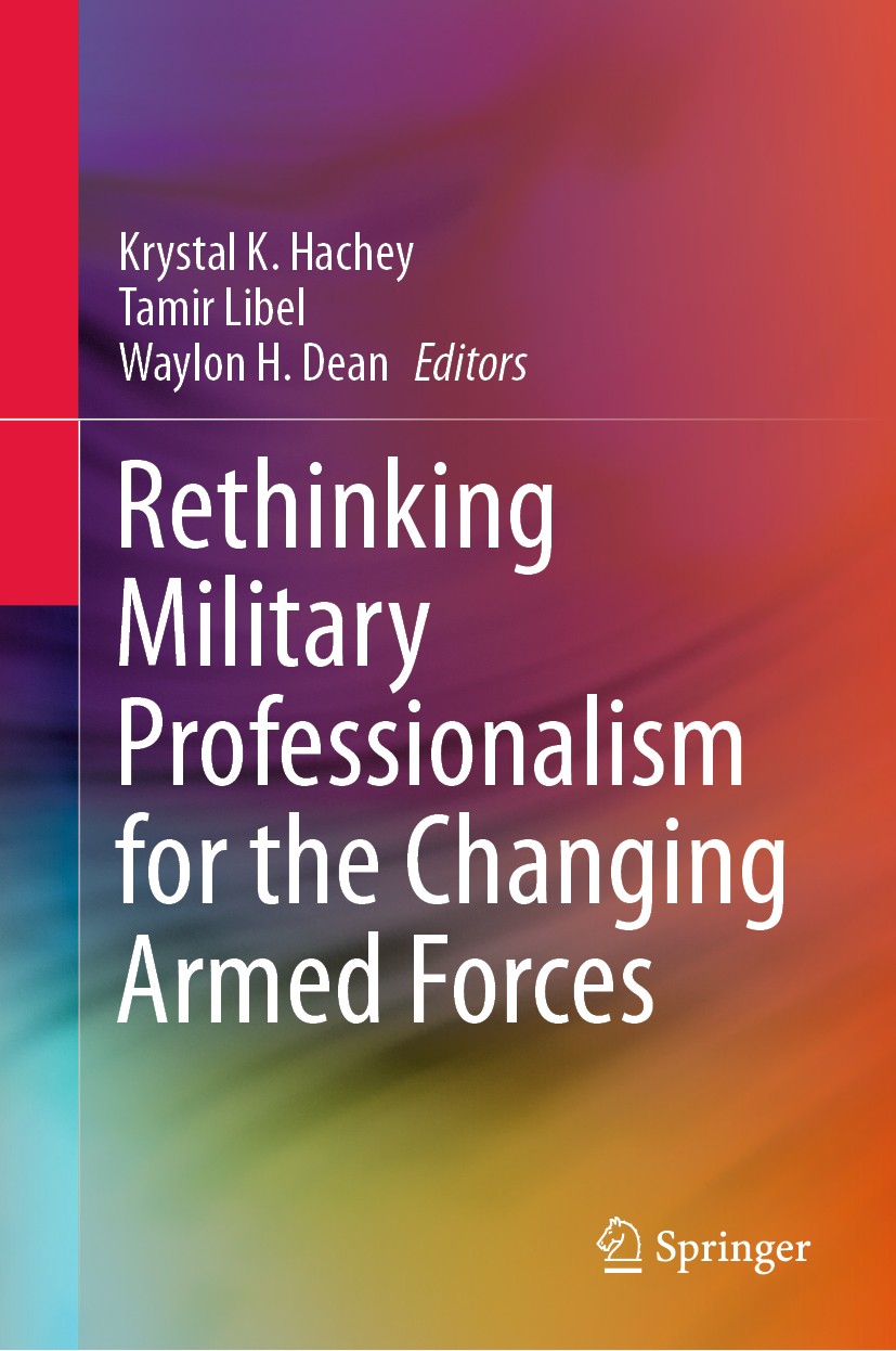 Titlebook: Rethinking Military Professionalism for the Changing Armed Forces; Krystal K. Hachey,Tamir Libel,Waylon H. Dean Book 2020 Canadian Governm Titlebook: Rethinking Military Professionalism for the Changing Armed Forces; Krystal K. Hachey,Tamir Libel,Waylon H. Dean Book 2020 Canadian Governm