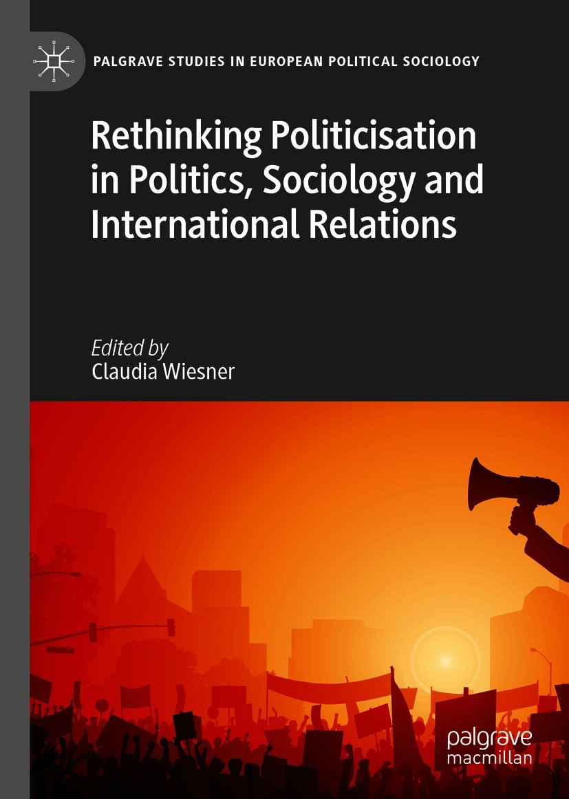 Titlebook: Rethinking Politicisation in Politics, Sociology and International Relations; Claudia Wiesner Book 2021 The Editor(s) (if applicable) and Titlebook: Rethinking Politicisation in Politics, Sociology and International Relations; Claudia Wiesner Book 2021 The Editor(s) (if applicable) and
