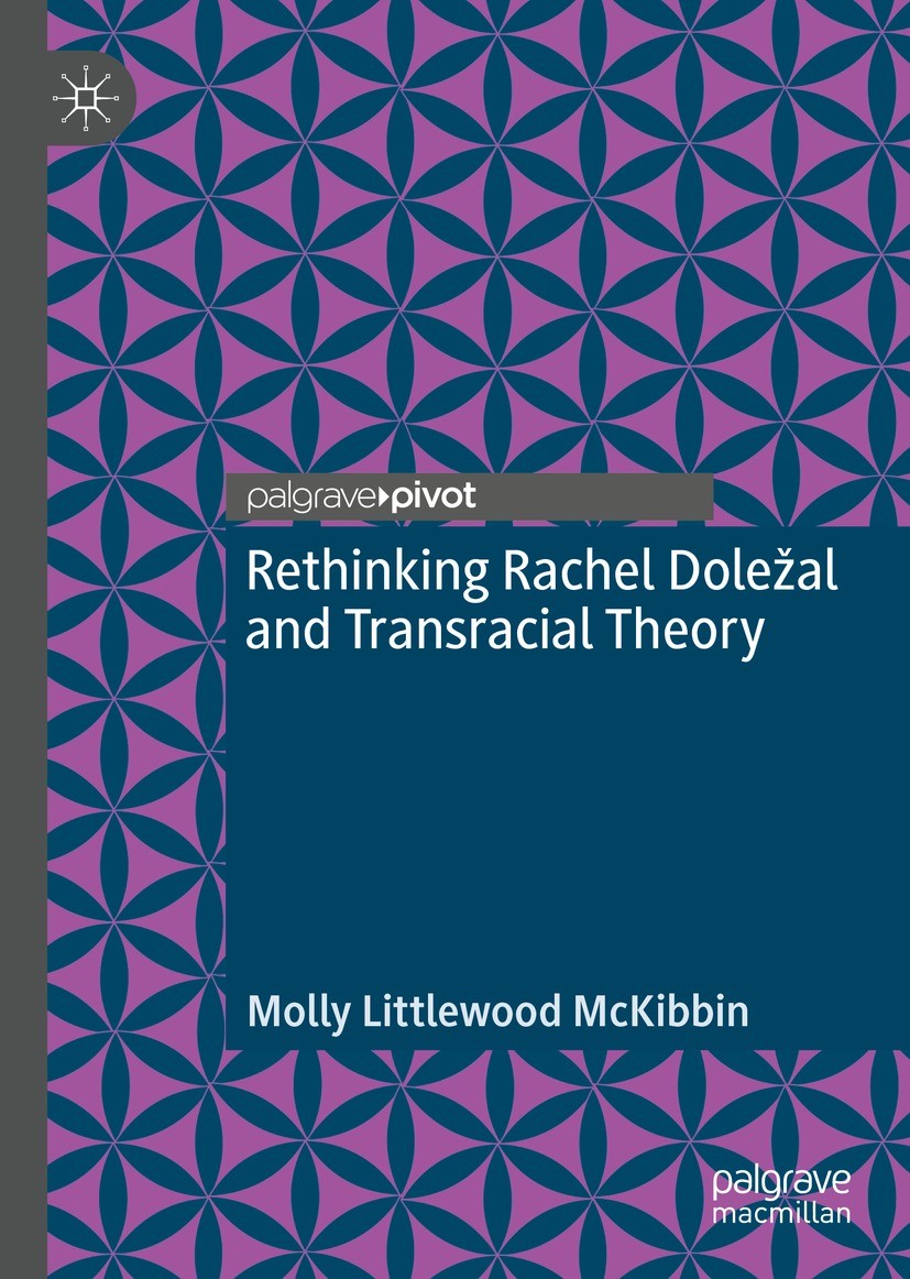 Titlebook: Rethinking Rachel Doležal and Transracial Theory; Molly Littlewood McKibbin Book 2021 The Author(s), under exclusive license to Springer N Titlebook: Rethinking Rachel Doležal and Transracial Theory; Molly Littlewood McKibbin Book 2021 The Author(s), under exclusive license to Springer N