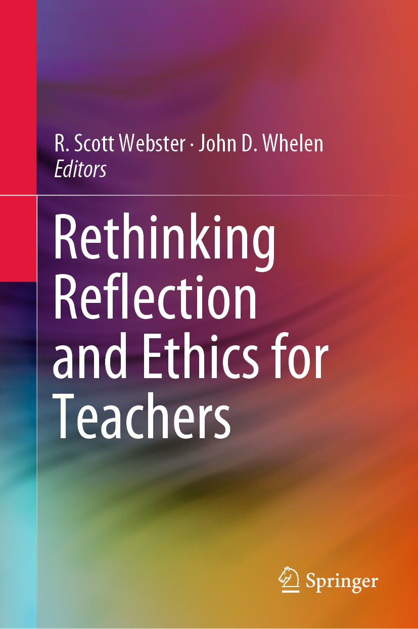 Titlebook: Rethinking Reflection and Ethics for Teachers; R. Scott Webster,John D. Whelen Book 2019 Springer Nature Singapore Pte Ltd. 2019 Professio Titlebook: Rethinking Reflection and Ethics for Teachers; R. Scott Webster,John D. Whelen Book 2019 Springer Nature Singapore Pte Ltd. 2019 Professio