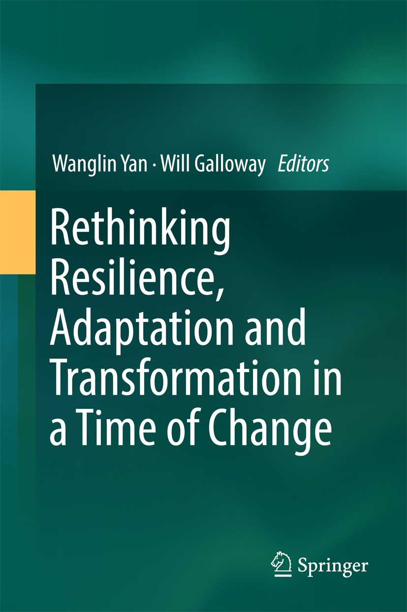 Titlebook: Rethinking Resilience, Adaptation and Transformation in a Time of Change; Wanglin Yan,Will Galloway Book 2017 Springer International Publi Titlebook: Rethinking Resilience, Adaptation and Transformation in a Time of Change; Wanglin Yan,Will Galloway Book 2017 Springer International Publi