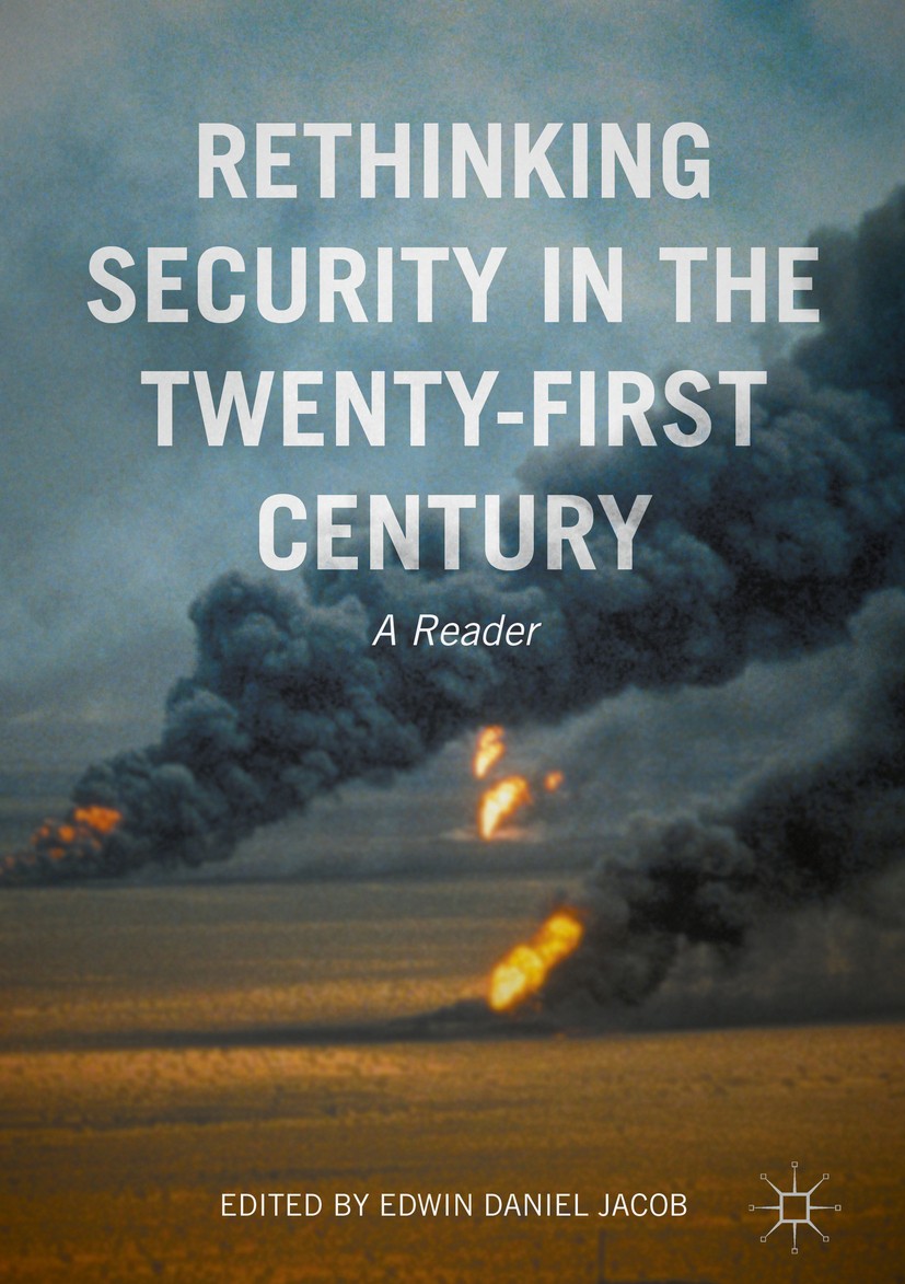 Titlebook: Rethinking Security in the Twenty-First Century; A Reader Edwin Daniel Jacob Book 2017 The Editor(s) (if applicable) and The Author(s) 2017 Titlebook: Rethinking Security in the Twenty-First Century; A Reader Edwin Daniel Jacob Book 2017 The Editor(s) (if applicable) and The Author(s) 2017