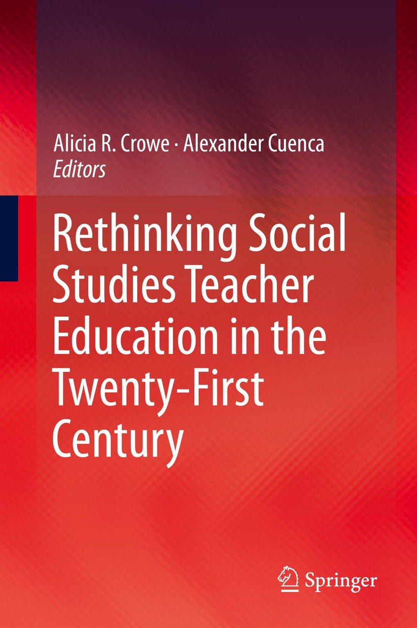 Titlebook: Rethinking Social Studies Teacher Education in the Twenty-First Century; Alicia R. Crowe,Alexander Cuenca Book 2016 Springer International Titlebook: Rethinking Social Studies Teacher Education in the Twenty-First Century; Alicia R. Crowe,Alexander Cuenca Book 2016 Springer International