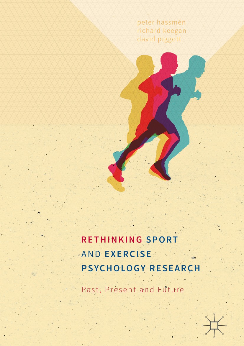 Titlebook: Rethinking Sport and Exercise Psychology Research; Past, Present and Fu Peter Hassmén,Richard Keegan,David Piggott Book 2016 The Editor(s) Titlebook: Rethinking Sport and Exercise Psychology Research; Past, Present and Fu Peter Hassmén,Richard Keegan,David Piggott Book 2016 The Editor(s)