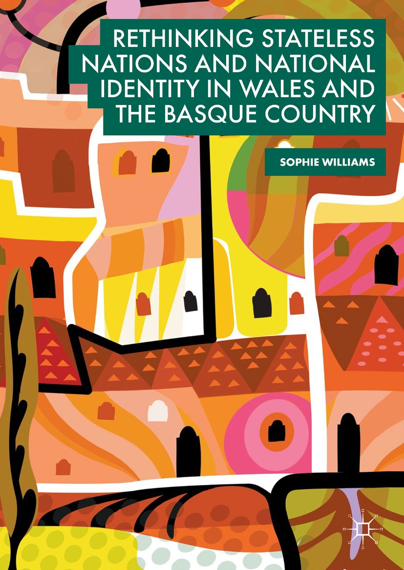 Titlebook: Rethinking Stateless Nations and National Identity in Wales and the Basque Country; Sophie Williams Book 2019 The Editor(s) (if applicable Titlebook: Rethinking Stateless Nations and National Identity in Wales and the Basque Country; Sophie Williams Book 2019 The Editor(s) (if applicable