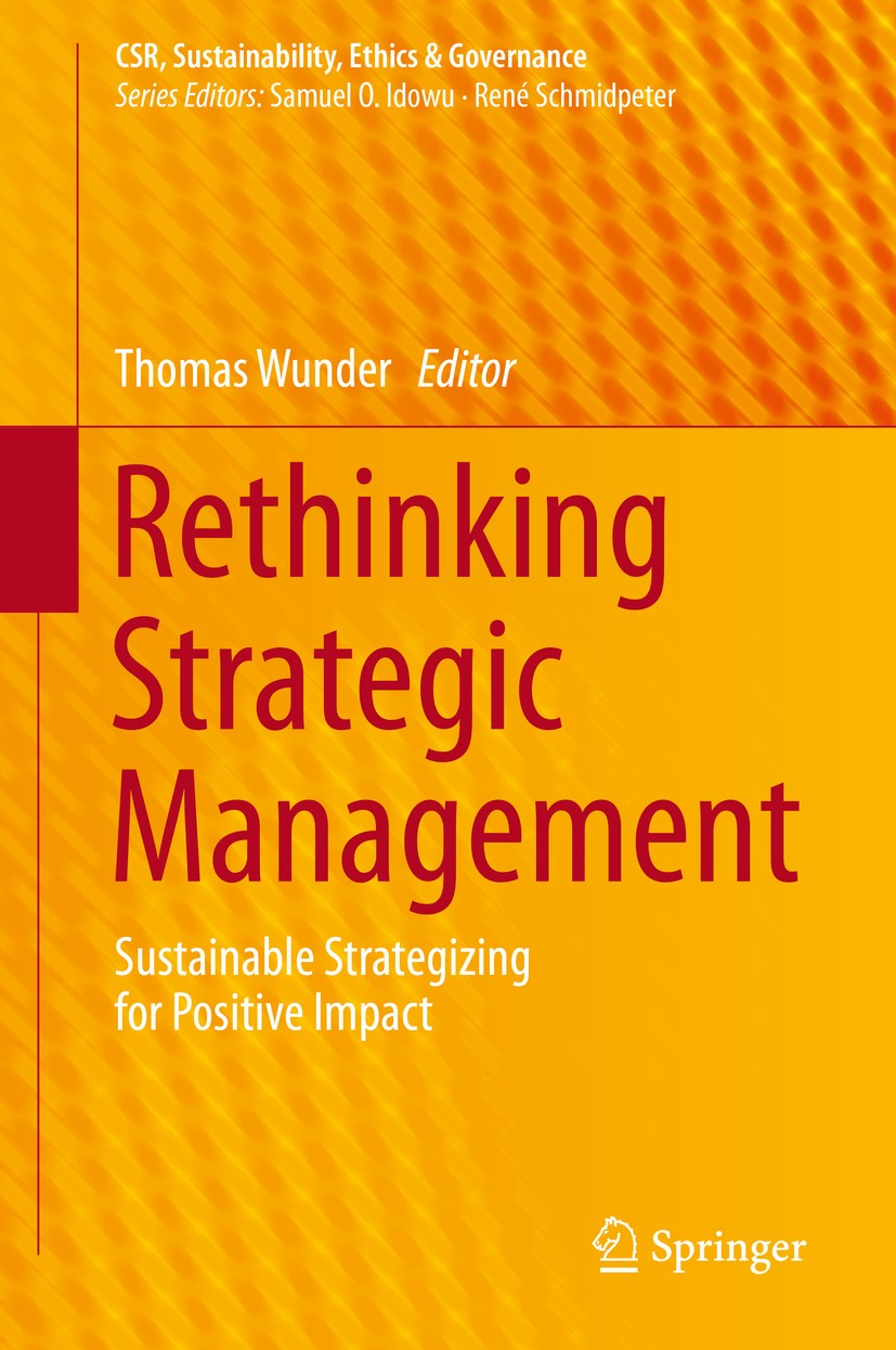Titlebook: Rethinking Strategic Management; Sustainable Strategi Thomas Wunder Book 2019 Springer Nature Switzerland AG 2019 CSR.Corporate Social Resp Titlebook: Rethinking Strategic Management; Sustainable Strategi Thomas Wunder Book 2019 Springer Nature Switzerland AG 2019 CSR.Corporate Social Resp