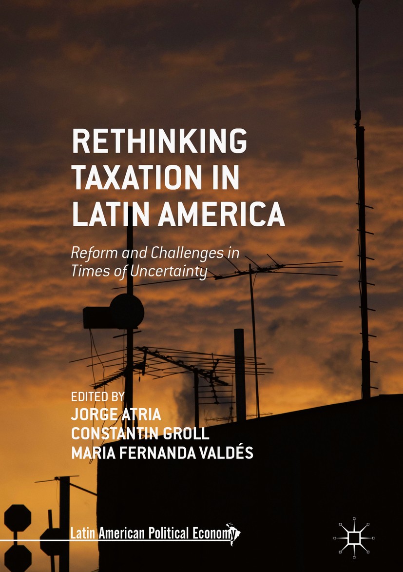 Titlebook: Rethinking Taxation in Latin America; Reform and Challenge Jorge Atria,Constantin Groll,Maria Fernanda Valdés Book 2018 The Editor(s) (if a Titlebook: Rethinking Taxation in Latin America; Reform and Challenge Jorge Atria,Constantin Groll,Maria Fernanda Valdés Book 2018 The Editor(s) (if a