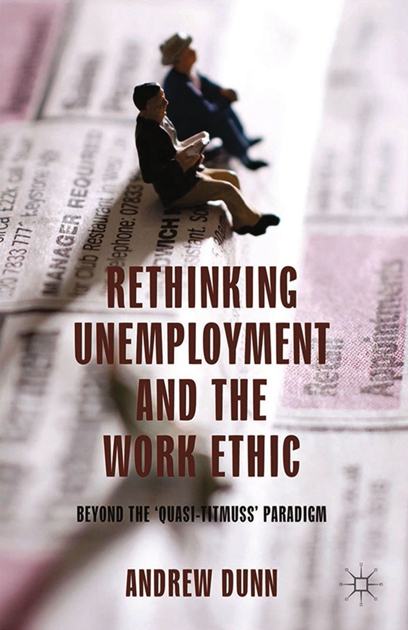 Titlebook: Rethinking Unemployment and the Work Ethic; Beyond the ‘Quasi-Ti Andrew Dunn Book 2014 Palgrave Macmillan, a division of Macmillan Publishe Titlebook: Rethinking Unemployment and the Work Ethic; Beyond the ‘Quasi-Ti Andrew Dunn Book 2014 Palgrave Macmillan, a division of Macmillan Publishe
