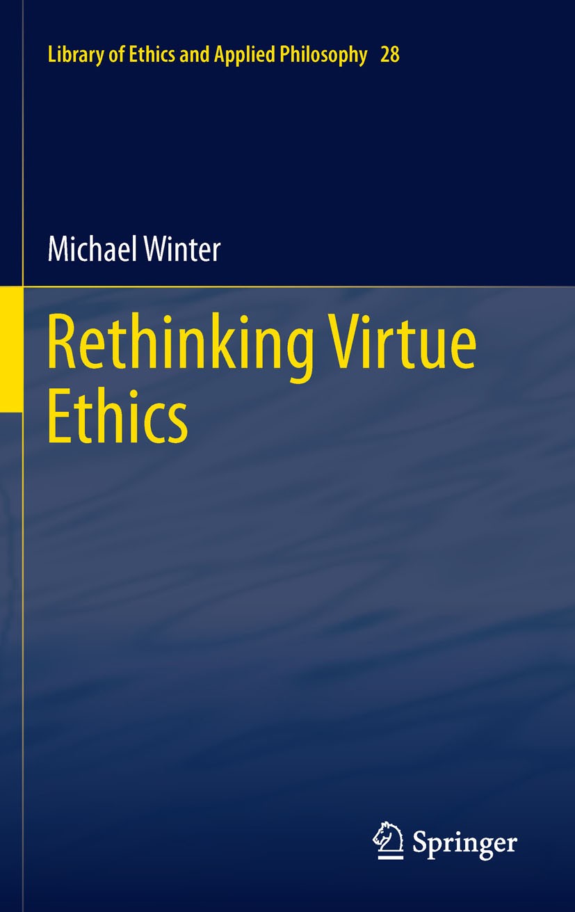 Titlebook: Rethinking Virtue Ethics; Michael Winter Book 2012 Springer Science+Business Media B.V. 2012 Aristotle.Ethical Theory.Inalienable Rights.M Titlebook: Rethinking Virtue Ethics; Michael Winter Book 2012 Springer Science+Business Media B.V. 2012 Aristotle.Ethical Theory.Inalienable Rights.M