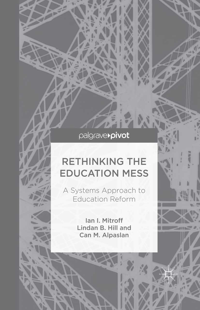 Titlebook: Rethinking the Education Mess: A Systems Approach to Education Reform; Ian I. Mitroff,Lindan B. Hill,Can M. Alpaslan Book 2013 Ian I. Mitr Titlebook: Rethinking the Education Mess: A Systems Approach to Education Reform; Ian I. Mitroff,Lindan B. Hill,Can M. Alpaslan Book 2013 Ian I. Mitr