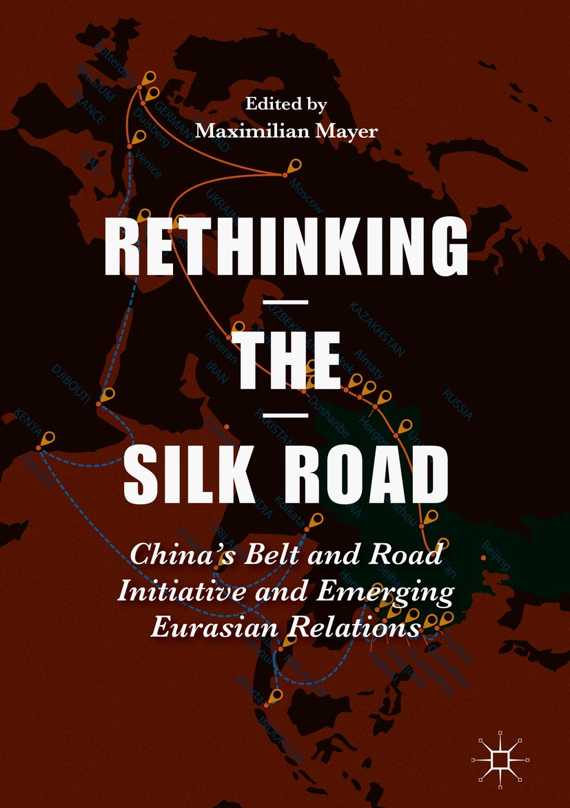 Titlebook: Rethinking the Silk Road; China’s Belt and Roa Maximilian Mayer Book 2018 The Editor(s) (if applicable) and The Author(s) 2018 One Belt, On Titlebook: Rethinking the Silk Road; China’s Belt and Roa Maximilian Mayer Book 2018 The Editor(s) (if applicable) and The Author(s) 2018 One Belt, On