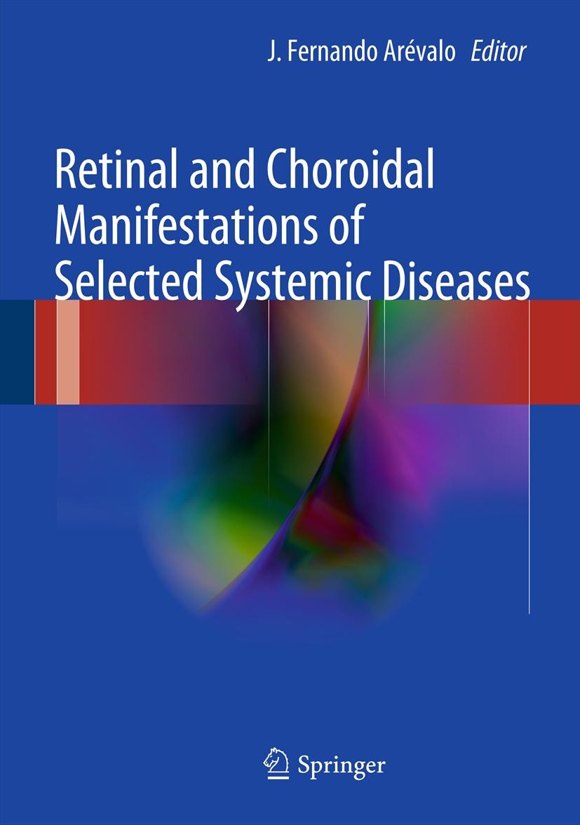 Titlebook: Retinal and Choroidal Manifestations of Selected Systemic Diseases; J. Fernando Arévalo Book 2013 The Editor(s) (if applicable) and The Au Titlebook: Retinal and Choroidal Manifestations of Selected Systemic Diseases; J. Fernando Arévalo Book 2013 The Editor(s) (if applicable) and The Au