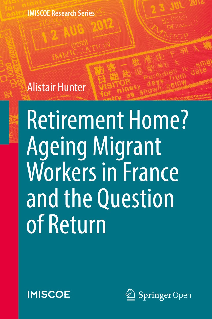 Titlebook: Retirement Home? Ageing Migrant Workers in France and the Question of Return ; Alistair Hunter Book‘‘‘‘‘‘‘‘ 2018 The Editor(s) (if applica Titlebook: Retirement Home? Ageing Migrant Workers in France and the Question of Return ; Alistair Hunter Book‘‘‘‘‘‘‘‘ 2018 The Editor(s) (if applica