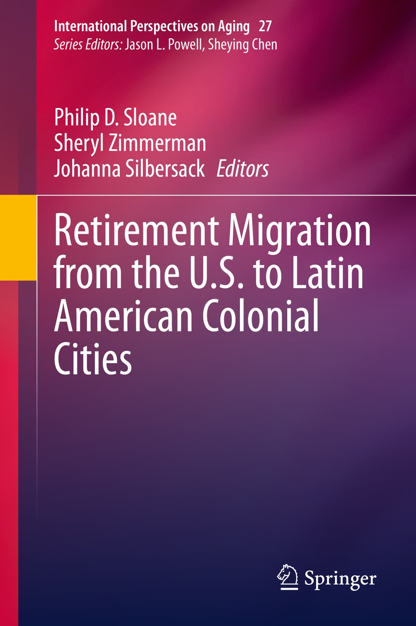 Titlebook: Retirement Migration from the U.S. to Latin American Colonial Cities; Philip D. Sloane,Sheryl Zimmerman,Johanna Silbersa Book 2020 Springe Titlebook: Retirement Migration from the U.S. to Latin American Colonial Cities; Philip D. Sloane,Sheryl Zimmerman,Johanna Silbersa Book 2020 Springe