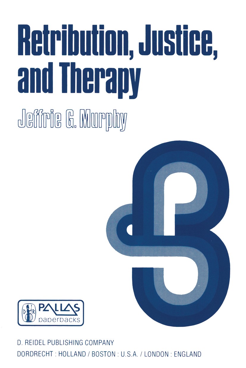 Titlebook: Retribution, Justice, and Therapy; Essays in the Philos Jeffrie G. Murphy Book 1979 D. Reidel Publishing Company, Dordrecht, Holland 1979 M Titlebook: Retribution, Justice, and Therapy; Essays in the Philos Jeffrie G. Murphy Book 1979 D. Reidel Publishing Company, Dordrecht, Holland 1979 M
