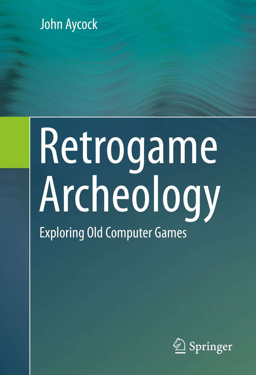 Titlebook: Retrogame Archeology; Exploring Old Comput John Aycock Book 2016 Springer International Publishing Switzerland 2016 Computer games.Computer Titlebook: Retrogame Archeology; Exploring Old Comput John Aycock Book 2016 Springer International Publishing Switzerland 2016 Computer games.Computer