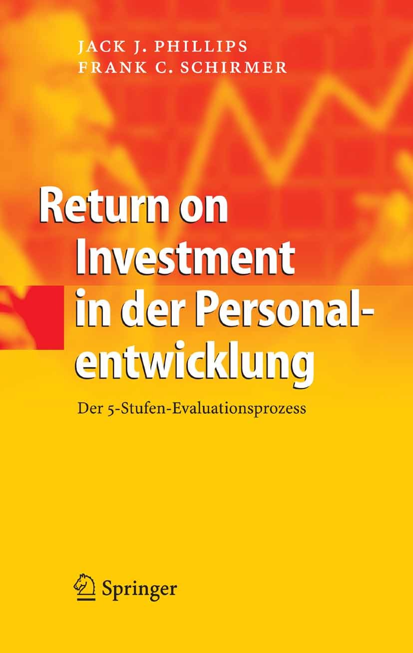Titlebook: Return on Investment in der Personalentwicklung; Der 5-Stufen-Evaluat Jack J. Phillips,Frank C. Schirmer Book 20051st edition Springer-Verl Titlebook: Return on Investment in der Personalentwicklung; Der 5-Stufen-Evaluat Jack J. Phillips,Frank C. Schirmer Book 20051st edition Springer-Verl
