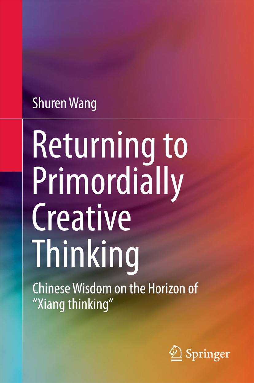 Titlebook: Returning to Primordially Creative Thinking; Chinese Wisdom on th Shuren Wang Book 2018 Springer Nature Singapore Pte Ltd. 2018 Being Comes Titlebook: Returning to Primordially Creative Thinking; Chinese Wisdom on th Shuren Wang Book 2018 Springer Nature Singapore Pte Ltd. 2018 Being Comes