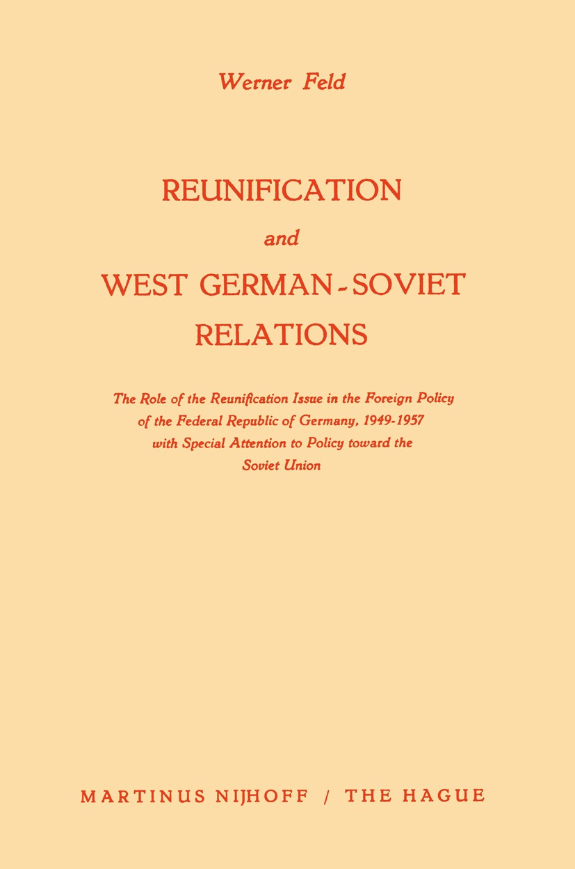 Titlebook: Reunification and West German-Soviet Relations; The Role of the Reun Werner Feld Book 1963 Martinus Nijhoff, The Hague, Netherlands 1963 Ad Titlebook: Reunification and West German-Soviet Relations; The Role of the Reun Werner Feld Book 1963 Martinus Nijhoff, The Hague, Netherlands 1963 Ad